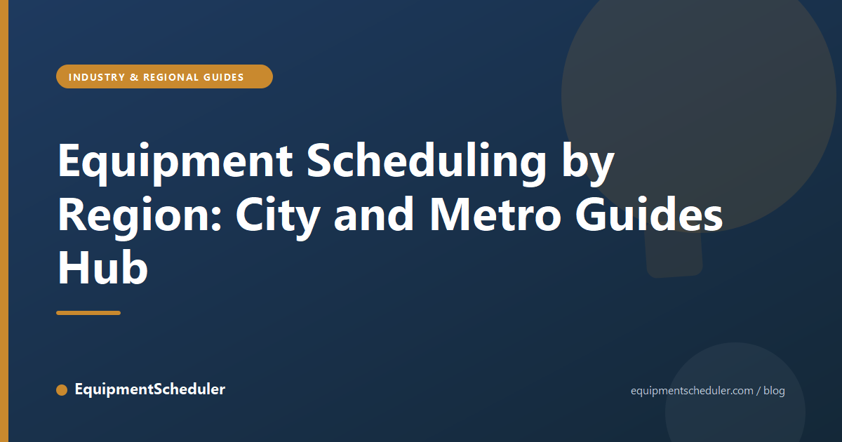 Equipment Scheduling by Region: City and Metro Guides Hub