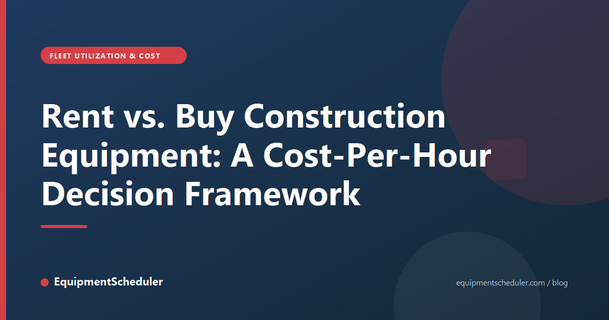 Rent vs. Buy Construction Equipment: A Cost-Per-Hour Decision Framework